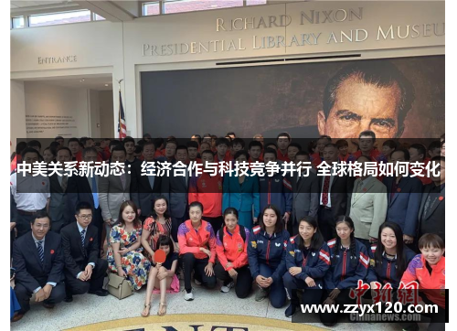 中美关系新动态：经济合作与科技竞争并行 全球格局如何变化